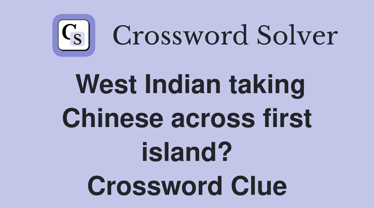 West Indian taking Chinese across first island? Crossword Clue